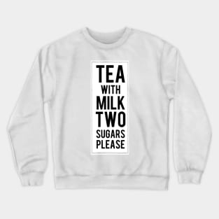 Tea with milk Two sugars please Crewneck Sweatshirt